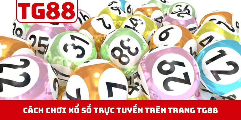 Cách chơi xổ số trực tuyến trên trang TG88 cực nhanh gọn