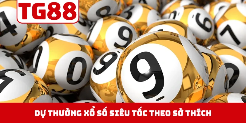 Chọn các loại hình dự thưởng xổ số siêu tốc theo sở thích