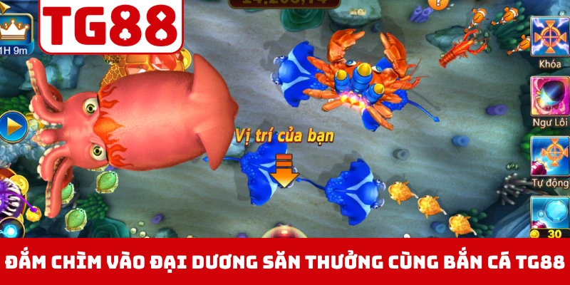 Đắm chìm vào đại dương săn thưởng cùng bắn cá TG88