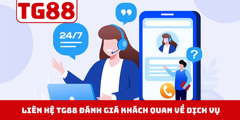 Người dùng liên hệ TG88 đánh giá khách quan về dịch vụ