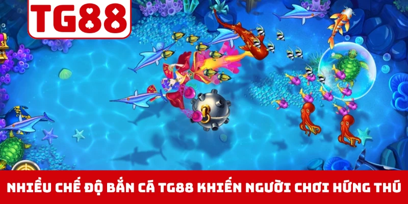 Nhiều chế độ bắn cá TG88 khiến người chơi hứng thú