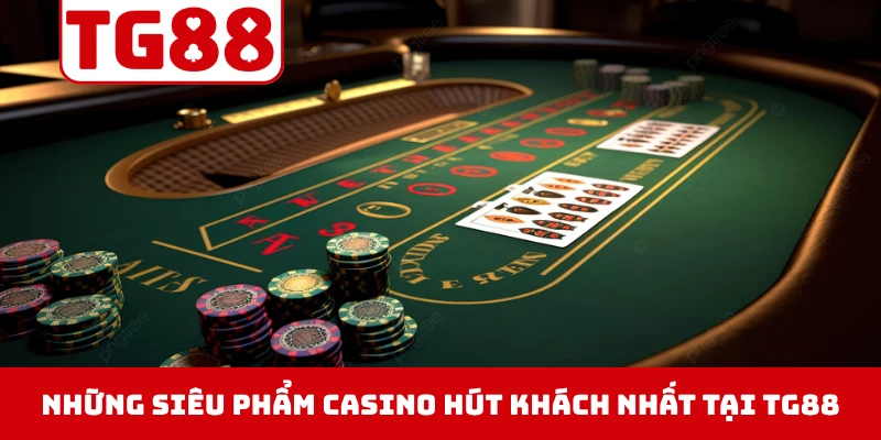 Những siêu phẩm casino hút khách nhất tại TG88